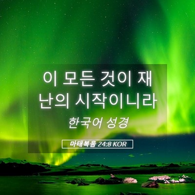 Picture 05 - 마태복음 24:8 KOR - 이 모든 것이 재난의 - Bible Verse Picture