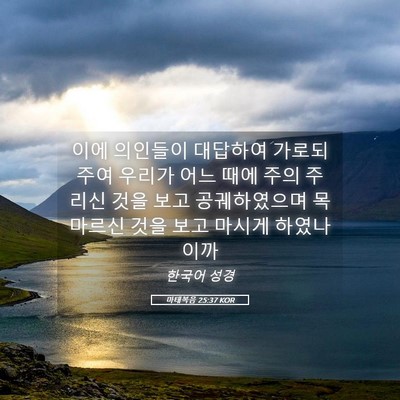 Picture 05 - 마태복음 25:37 KOR - 이에 의인들이 대답하여 가로되 주여 - Bible Verse Picture