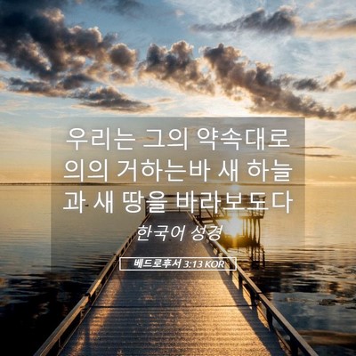 Picture 05 - 베드로후서 3:13 KOR - 우리는 그의 약속대로 의의 거하는바 - Bible Verse Picture