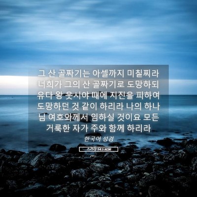 Picture 05 - 스가랴 14:5 KOR - 그 산 골짜기는 아셀까지 미칠찌라 - Bible Verse Picture