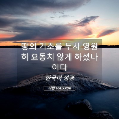 Picture 05 - 시편 104:5 KOR - 땅의 기초를 두사 영원히 요동치 - Bible Verse Picture