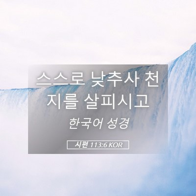 Picture 05 - 시편 113:6 KOR - 스스로 낮추사 천지를 - Bible Verse Picture