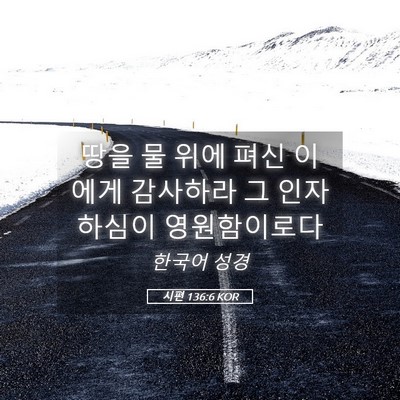 Picture 05 - 시편 136:6 KOR - 땅을 물 위에 펴신 이에게 감사하라 - Bible Verse Picture