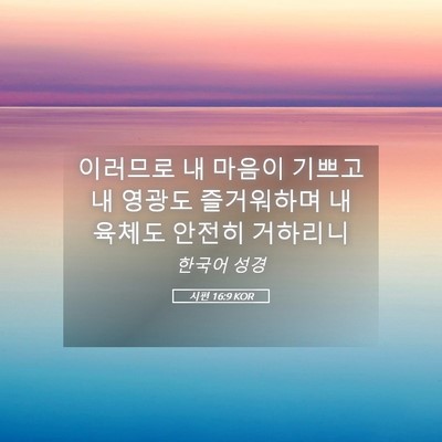 Picture 05 - 시편 16:9 KOR - 이러므로 내 마음이 기쁘고 내 - Bible Verse Picture
