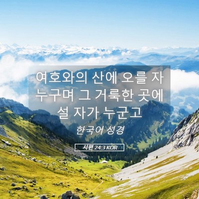 Picture 05 - 시편 24:3 KOR - 여호와의 산에 오를 자 누구며 그 - Bible Verse Picture