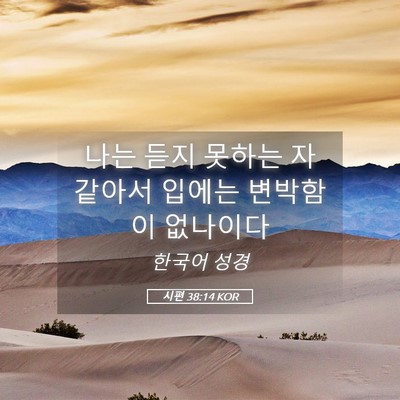 Picture 05 - 시편 38:14 KOR - 나는 듣지 못하는 자 같아서 입에는 - Bible Verse Picture