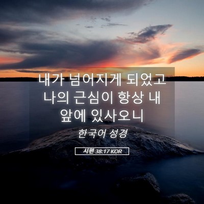 Picture 05 - 시편 38:17 KOR - 내가 넘어지게 되었고 나의 근심이 - Bible Verse Picture