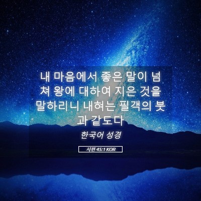 Picture 05 - 시편 45:1 KOR - 내 마음에서 좋은 말이 넘쳐 왕에 - Bible Verse Picture