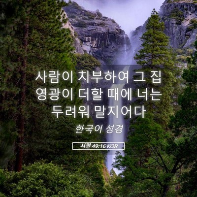 Picture 05 - 시편 49:16 KOR - 사람이 치부하여 그 집 영광이 더할 - Bible Verse Picture