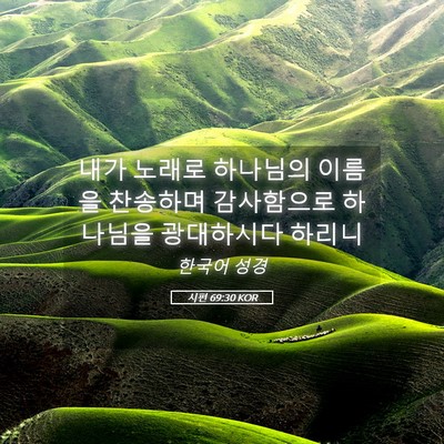 Picture 05 - 시편 69:30 KOR - 내가 노래로 하나님의 이름을 - Bible Verse Picture