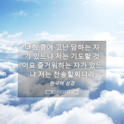 Picture 05 - 야고보서 5:13 KOR - 너희 중에 고난 당하는 자가 있느냐 - Bible Verse Picture