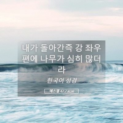 Picture 05 - 에스겔 47:7 KOR - 내가 돌아간즉 강 좌우편에 나무가 - Bible Verse Picture