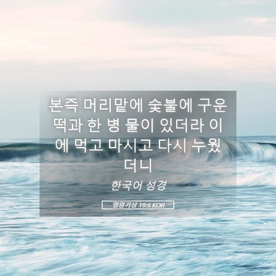 Picture 05 - 열왕기상 19:6 KOR - 본즉 머리맡에 숯불에 구운 떡과 한 - Bible Verse Picture