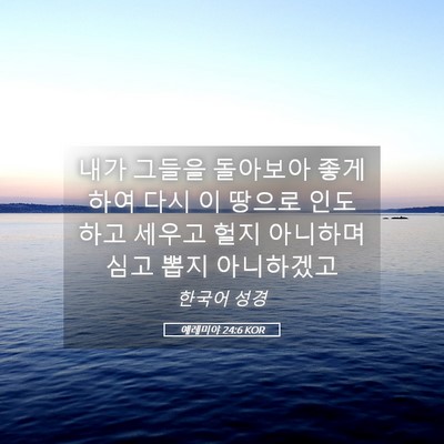 Picture 05 - 예레미야 24:6 KOR - 내가 그들을 돌아보아 좋게 하여 - Bible Verse Picture