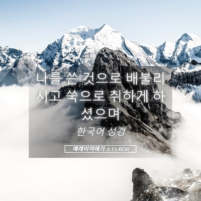 Picture 05 - 예레미야애가 3:15 KOR - 나를 쓴 것으로 배불리시고 쑥으로 - Bible Verse Picture