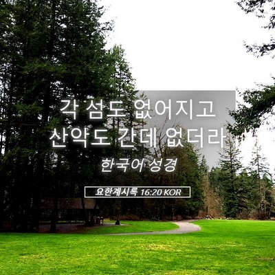 Picture 05 - 요한계시록 16:20 KOR - 각 섬도 없어지고 산악도 간데 - Bible Verse Picture