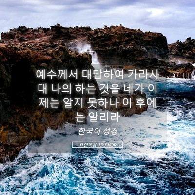 Picture 05 - 요한복음 13:7 KOR - 예수께서 대답하여 가라사대 나의 - Bible Verse Picture