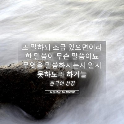 Picture 05 - 요한복음 16:18 KOR - 또 말하되 조금 있으면이라한 말씀이 - Bible Verse Picture