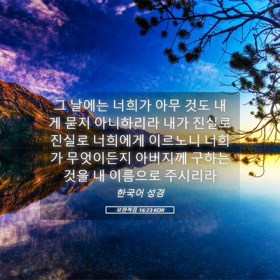 Picture 05 - 요한복음 16:23 KOR - 그 날에는 너희가 아무 것도 내게 - Bible Verse Picture