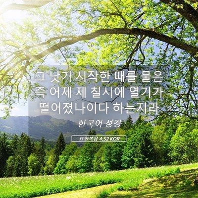 Picture 05 - 요한복음 4:52 KOR - 그 낫기 시작한 때를 물은즉 어제 제 - Bible Verse Picture