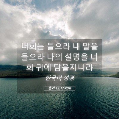 Picture 05 - 욥기 13:17 KOR - 너희는 들으라 내 말을 들으라 나의 - Bible Verse Picture