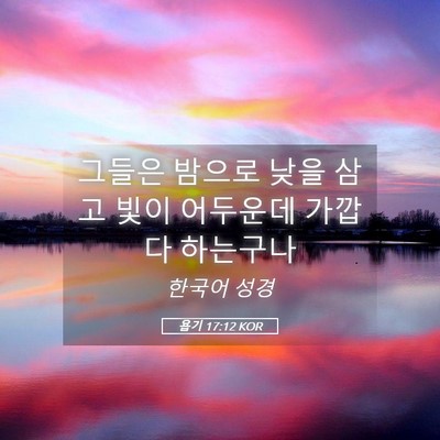 Picture 05 - 욥기 17:12 KOR - 그들은 밤으로 낮을 삼고 빛이 - Bible Verse Picture