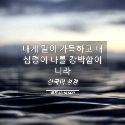 Picture 05 - 욥기 32:18 KOR - 내게 말이 가득하고 내 심령이 나를 - Bible Verse Picture