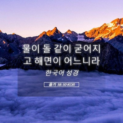 Picture 05 - 욥기 38:30 KOR - 물이 돌 같이 굳어지고 해면이 - Bible Verse Picture