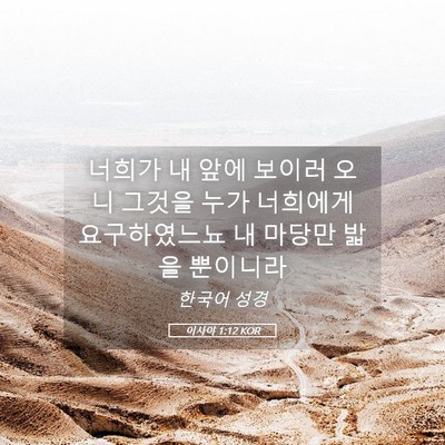 Picture 05 - 이사야 1:12 KOR - 너희가 내 앞에 보이러 오니 그것을 - Bible Verse Picture