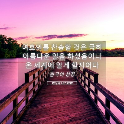 Picture 05 - 이사야 12:5 KOR - 여호와를 찬송할 것은 극히 아름다운 - Bible Verse Picture
