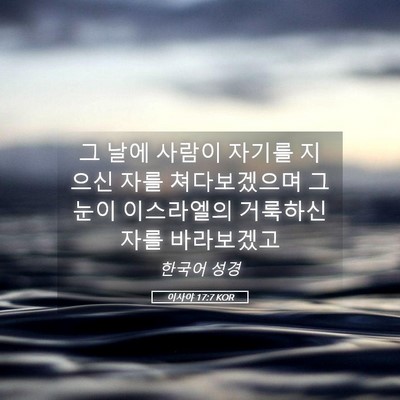 Picture 05 - 이사야 17:7 KOR - 그 날에 사람이 자기를 지으신 자를 - Bible Verse Picture