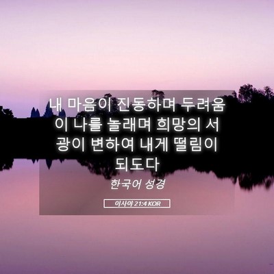 Picture 05 - 이사야 21:4 KOR - 내 마음이 진동하며 두려움이 나를 - Bible Verse Picture