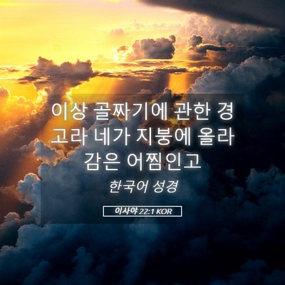 Picture 05 - 이사야 22:1 KOR - 이상 골짜기에 관한 경고라 네가 - Bible Verse Picture