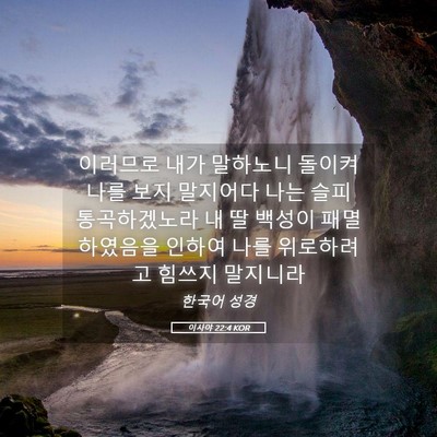 Picture 05 - 이사야 22:4 KOR - 이러므로 내가 말하노니 돌이켜 나를 - Bible Verse Picture