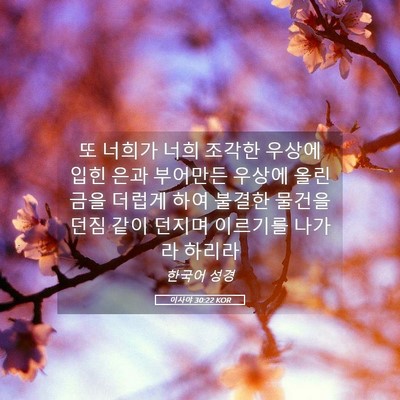 Picture 05 - 이사야 30:22 KOR - 또 너희가 너희 조각한 우상에 입힌 - Bible Verse Picture