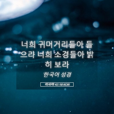 Picture 05 - 이사야 42:18 KOR - 너희 귀머거리들아 들으라 너희 - Bible Verse Picture