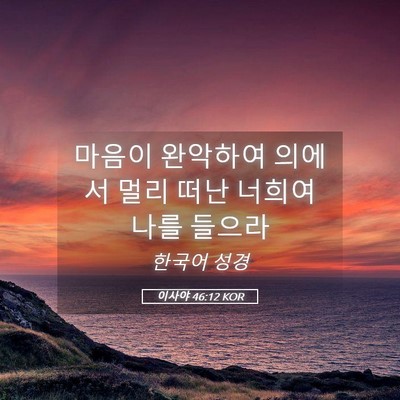 Picture 05 - 이사야 46:12 KOR - 마음이 완악하여 의에서 멀리 떠난 - Bible Verse Picture