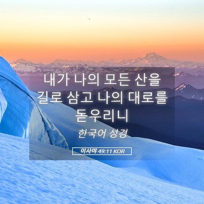 Picture 05 - 이사야 49:11 KOR - 내가 나의 모든 산을 길로 삼고 나의 - Bible Verse Picture
