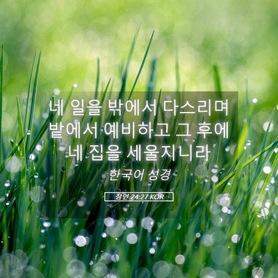 Picture 05 - 잠언 24:27 KOR - 네 일을 밖에서 다스리며 밭에서 - Bible Verse Picture