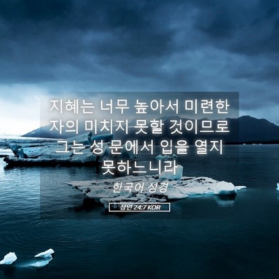 Picture 05 - 잠언 24:7 KOR - 지혜는 너무 높아서 미련한 자의 - Bible Verse Picture