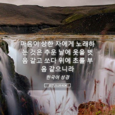 Picture 05 - 잠언 25:20 KOR - 마음이 상한 자에게 노래하는 것은 - Bible Verse Picture