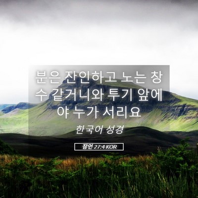 Picture 05 - 잠언 27:4 KOR - 분은 잔인하고 노는 창수 같거니와 - Bible Verse Picture
