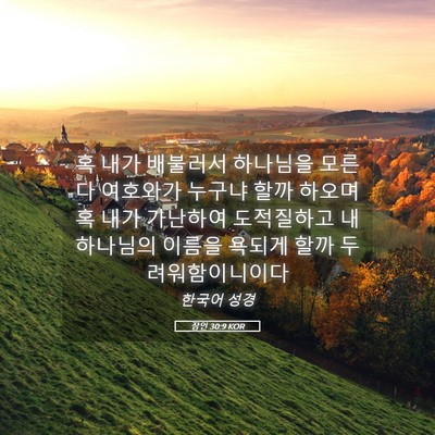 Picture 05 - 잠언 30:9 KOR - 혹 내가 배불러서 하나님을 모른다 - Bible Verse Picture