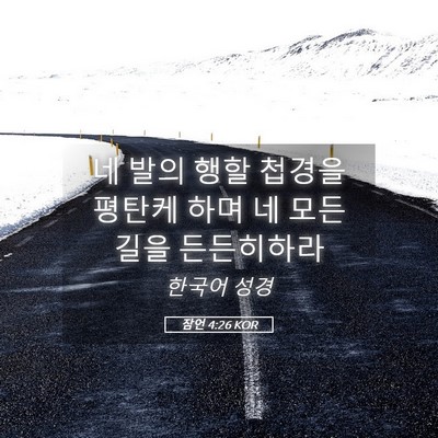 Picture 05 - 잠언 4:26 KOR - 네 발의 행할 첩경을 평탄케 하며 네 - Bible Verse Picture