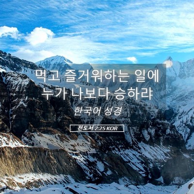 Picture 05 - 전도서 2:25 KOR - 먹고 즐거워하는 일에 누가 나보다 - Bible Verse Picture