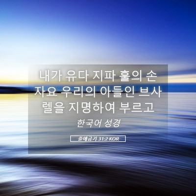 Picture 05 - 출애굽기 31:2 KOR - 내가 유다 지파 훌의 손자요 우리의 - Bible Verse Picture