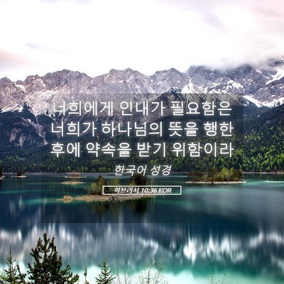 Picture 05 - 히브리서 10:36 KOR - 너희에게 인내가 필요함은 너희가 - Bible Verse Picture