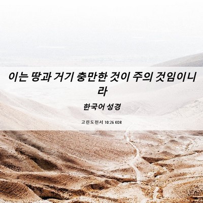 Picture 06 - 고린도전서 10:26 KOR - 이는 땅과 거기 충만한 것이 주의 - Bible Verse Picture