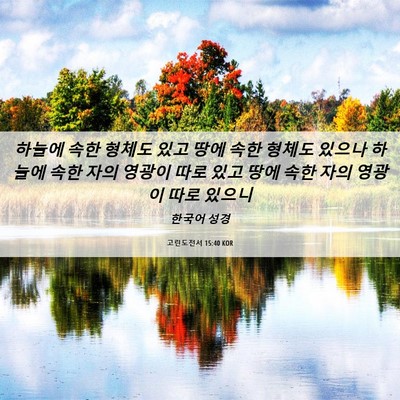 Picture 06 - 고린도전서 15:40 KOR - 하늘에 속한 형체도 있고 땅에 속한 - Bible Verse Picture