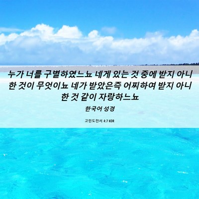 Picture 06 - 고린도전서 4:7 KOR - 누가 너를 구별하였느뇨 네게 있는 - Bible Verse Picture